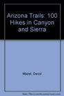 Arizona Trails 100 Hikes in Canyon and Sierra