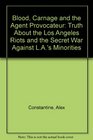 Blood Carnage and the Agent Provocateur Truth About the Los Angeles Riots and the Secret War Against LA's Minorities