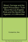 Blood, Carnage and the Agent Provocateur: Truth About the Los Angeles Riots and the Secret War Against L.A.'s Minorities