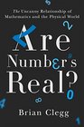 Are Numbers Real The Uncanny Relationship of Mathematics and the Physical World