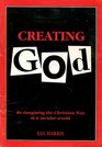 Creating God reImagining the Christian Way in a Secular World
