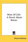 Wine Of Life A Novel About Balzac