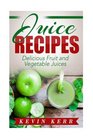 Juice Recipes Delicious Fruit and Vegetable Juices