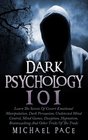 Dark Psychology 101: Learn The Secrets Of Covert Emotional Manipulation, Dark Persuasion, Undetected Mind Control, Mind Games, Deception, Hypnotism, Brainwashing And Other Tricks Of The Trade