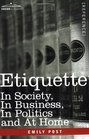 ETIQUETTE: In Society, In Business, In Politics and At Home