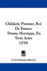 Childeric Premier Roi De France Drame Heroique En Trois Actes