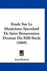Etude Sur Le Mysticisme Speculatif De Saint Bonaventure Docteur Du XIII Siecle