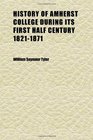 History of Amherst College During Its First Half Century 18211871