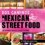 Dos Caminos Mexican Street Food 120 Authentic Recipes to Make at Home