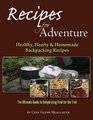 Recipes for Adventure Healthy Hearty and Homemade Backpacking Recipes