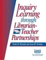 Inquiry Learning Through LibrarianTeacher Partnerships