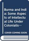Burma and India Some aspects of intellectual life under  colonialism