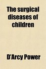 The surgical diseases of children