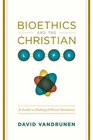 Bioethics and the Christian Life A Guide to Making Difficult Decisions