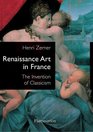 Renaissance Art in France  The Invention of Classicism