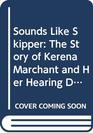 Sounds Like Skipper The Story of Kerena Marchant and Her Hearing Dog Skipper