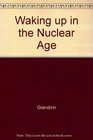 Waking Up in the Nuclear Age