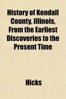 History of Kendall County Illinois From the Earliest Discoveries to the Present Time