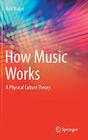 How Music Works A Physical Culture Theory