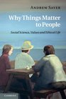 Why Things Matter to People Social Science Values and Ethical Life