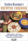 Stephen Beaumont's Brewpub Cookbook  100 Great Recipes from 30 Great North American Brewpubs