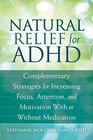 Natural Relief for Adult ADHD: Complementary Strategies for Increasing Focus, Attention, and Motivation With or Without Medication