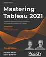 Mastering Tableau 2021 Implement advanced business intelligence techniques and analytics with Tableau 3rd Edition