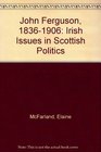 John Ferguson 18361906 Irish Issues in Scottish Politics