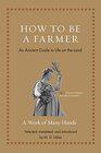 How to Be a Farmer An Ancient Guide to Life on the Land