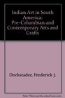 Indian Art in South America PreColumbian and Contemporary Arts and Crafts