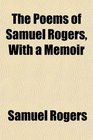 The Poems of Samuel Rogers With a Memoir