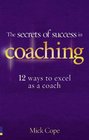 The Secrets of Success in Coaching 12 ways to excel as a coach