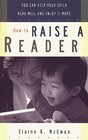 How to Raise a Reader You Can Help Your Child Read Well and Enjoy It More