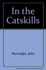 In the Catskills: Selections from the Writings of John Burroughs