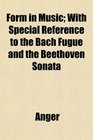 Form in Music With Special Reference to the Bach Fugue and the Beethoven Sonata