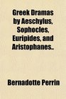Greek Dramas by Aeschylus Sophocles Euripides and Aristophanes