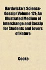 Hardwicke's ScienceGossip  An Illustrated Medium of Interchange and Gossip for Students and Lovers of Nature