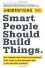 Smart People Should Build Things How to Restore Our Culture of Achievement Build a Path for Entrepreneurs and Create New Jobs in America