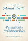 Martin Luther on Mental Health Practical Advice for Christians Today