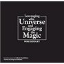 Leveraging the Universe  Engaging the Magic