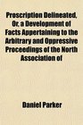 Proscription Delineated Or a Development of Facts Appertaining to the Arbitrary and Oppressive Proceedings of the North Association of