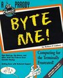 Byte Me!: Computing for the Terminally Frustrated!
