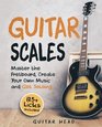 Guitar Scales Master the Fretboard Create Your Own Music and Get Soloing 125 Licks that Show You How
