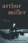 Arthur Miller His Life and Work