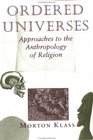 Ordered Universes Approaches to the Anthropology of Religion