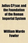 Julius Csar and the Foundation of the Roman Imperial System