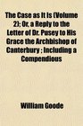 The Case as It Is  Or a Reply to the Letter of Dr Pusey to His Grace the Archbishop of Canterbury  Including a Compendious