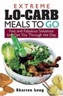 Extreme LoCarb Meals On The Go Fast And Fabulous Solutions To Get You Through The Day