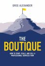 The Boutique How To Start Scale And Sell A Professional Services Firm
