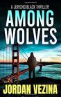 Among Wolves: The Birth Of An Assassin (A Jericho Black Thriller)